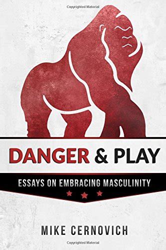 Danger and Play Essays on Embracing Masculinity Doc