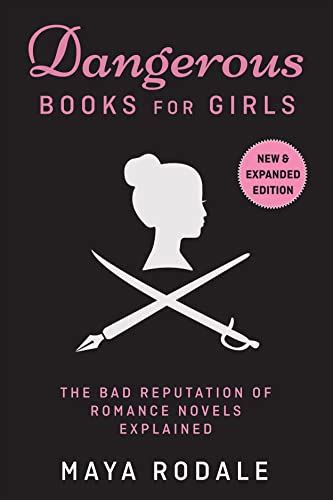 Dangerous Books For Girls The Bad Reputation of Romance Novels Explained Kindle Editon