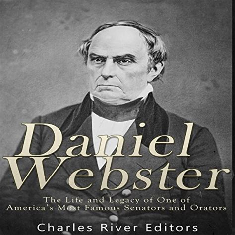 Daniel Webster The Life and Legacy of One of America s Most Famous Senators and Orators Doc