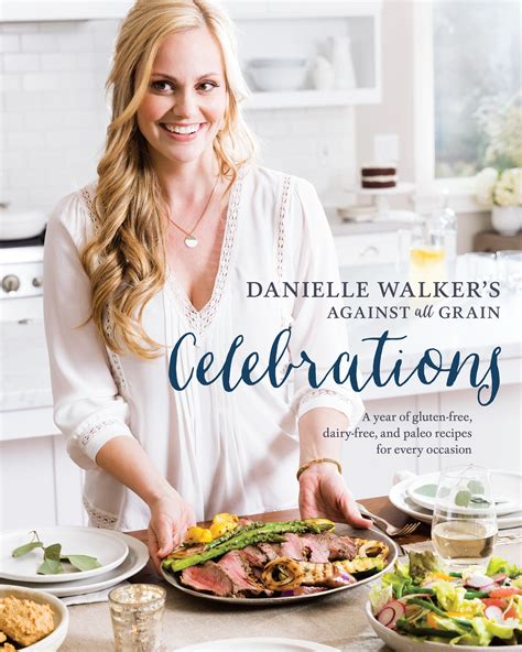 Danielle Walker s Against All Grain Celebrations A Year of Gluten-Free Dairy-Free and Paleo Recipes for Every Occasion Reader