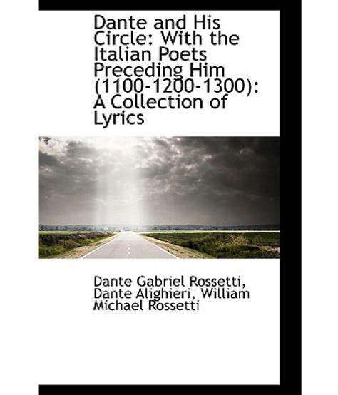 Dante and His Circle With the Italian Poets Preceding Him 1100-1200-1300 a Collection of Lyrics Vol 1 Classic Reprint Doc