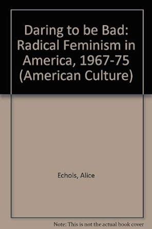 Daring To Be Bad: Radical Feminism in America 1967-1975 (American Culture) Ebook Reader