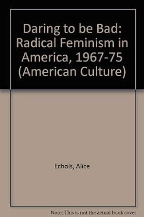 Daring To Be Bad: Radical Feminism in America 1967-1975 (American Culture) Ebook Reader