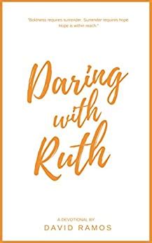 Daring with Ruth 18 Devotionals to Ignite Your Courage Transform Your Hope and Reveal God s True Character Testament Heroes Volume 5 Doc