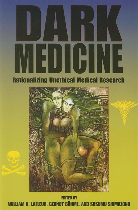 Dark Medicine: Rationalizing Unethical Medical Research (Bioethics and the Humanities) Reader