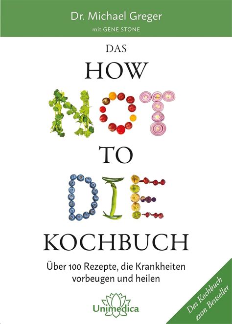 Das HOW NOT TO DIE Kochbuch Über 100 Rezepte die Krankheiten vorbeugen und heilen German Edition Reader