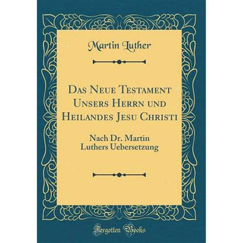 Das Neue Testament Unsers Herrn und Heilandes Jesu Christi Classic Reprint German Edition Doc