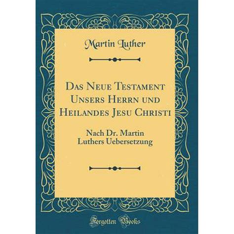 Das Neue Testament Unsers Herrn und Heilandes Jesu Christi Classic Reprint German Edition Doc