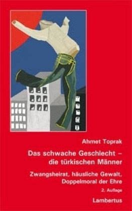 Das Schwache Geschlecht Die TÃ¼rkischen MÃ¤nner Zwangsheirat HÃ¤usliche Gewalt Doppelmoral Der EhreAhmet Toprak Ebook Kindle Editon