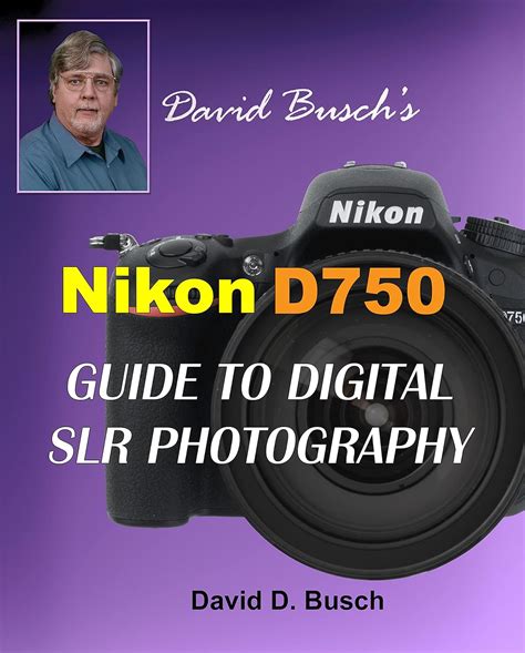 David Busch s Nikon D750 Guide to Digital SLR Photography Reader