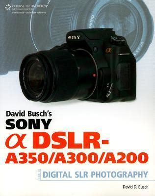 David Busch s Sony Alpha DSLR-A350 A300 A200 Guide David Busch s Digital Photography Guides Reader