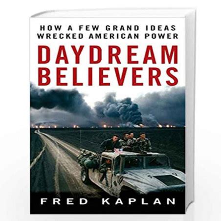 Daydream Believers How a Few Grand Ideas Wrecked American Power Reader