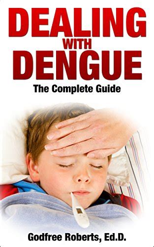 Dealing with Dengue the Complete Guide Dengue Disease Prevention and Treatment A Guide to Healthy Dengue Fever Symptom Treatment and Cures Epub