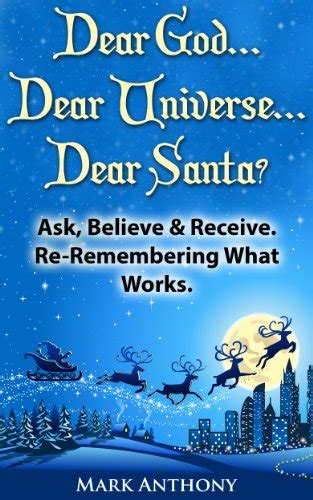Dear God Dear Universe Dear Santa Ask Believe and Receive Re-Remembering What Works PDF