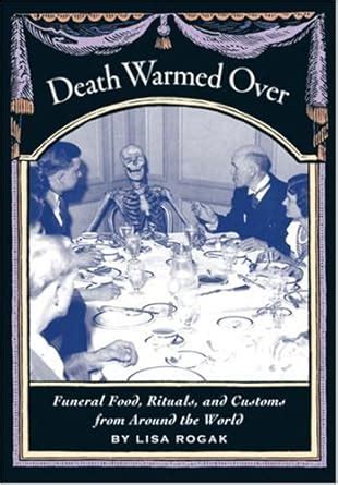 Death Warmed Over Funeral Food Rituals and Customs from Around the World Reader