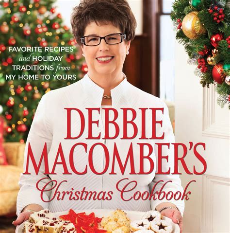 Debbie Macomber s Christmas Cookbook Favorite Recipes and Holiday Traditions from My Home to Yours Reader