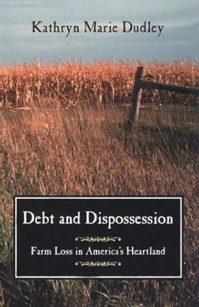 Debt and Dispossession Farm Loss in America's Heartland Reader