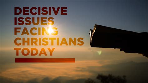 Decisive Issues Facing Christians Today