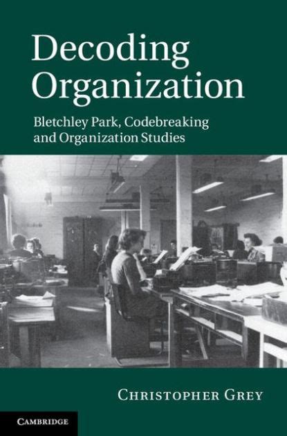 Decoding Organization Bletchley Park, Codebreaking and Organization Studies 1st Edition Doc