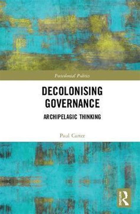 Decolonising Governance Archipelagic Thinking Postcolonial Politics Kindle Editon