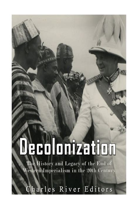 Decolonization The History and Legacy of the End of Western Imperialism in the 20th Century PDF