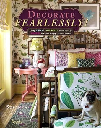 Decorate Fearlessly Using Whimsy Confidence and a Dash of Surprise to Create Deeply Personal Spaces Doc