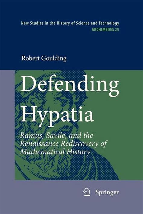 Defending Hypatia Ramus, Savile, and the Renaissance Rediscovery of Mathematical History 1st Edition Epub