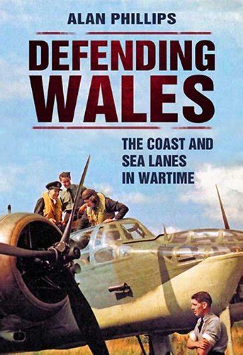Defending Wales The Coast and Sea Lanes in Wartime Reader