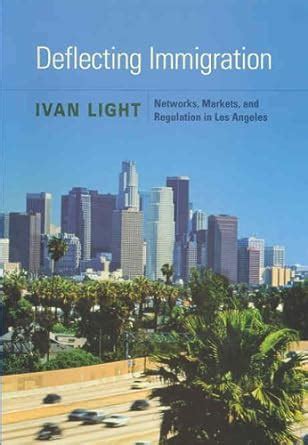 Deflecting Immigration Networks Markets and Regulation in Los Angeles Reader