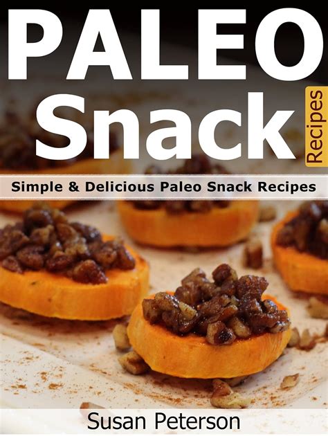 Delicious Quick and Simple Paleo Snack Recipes Delicious Quick and Simple Paleo Book 4 Reader