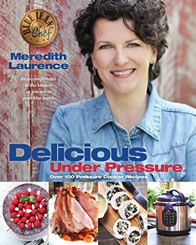 Delicious Under Pressure Over 100 Pressure Cooker and Instant Pot ™ Recipes The Blue Jean Chef Epub