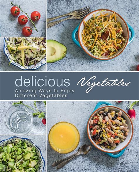 Delicious Vegetables Amazing Ways to Enjoy Different Vegetables Kindle Editon