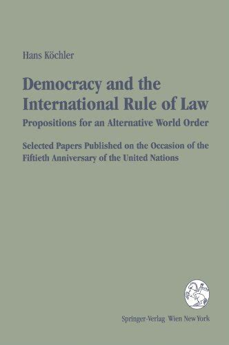 Democracy and the International Rule of Law Propositions for an Alternative World Order. Selected P Reader