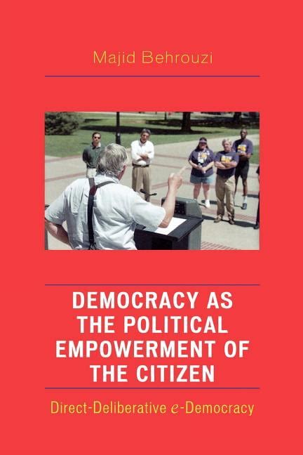 Democracy as the Political Empowerment of the Citizen Direct-Deliberative e-Democracy Epub