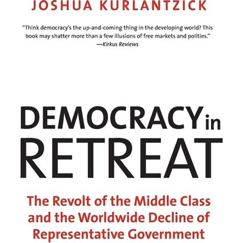 Democracy in Retreat The Revolt of the Middle Class and the Worldwide Decline of Representative Gove Kindle Editon
