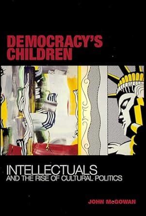 Democracy s Children Intellectuals and the Rise of Cultural Politics PDF