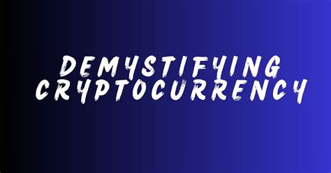 Demystifying Cryptocurrency: A Comprehensive Guide to Its Intricate Inner Workings