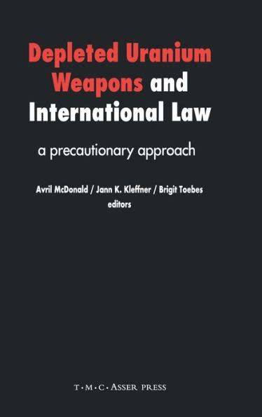 Depleted Uranium Weapons and International Law A Precautionary Approach 1st Edition Reader