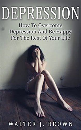 Depression How To Overcome Depression And Be Happy For The Rest Of Your Life Doc