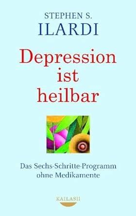 Depression ist heilbar Das Sechs-Schritte-Programm ohne Medikamente German Edition Doc