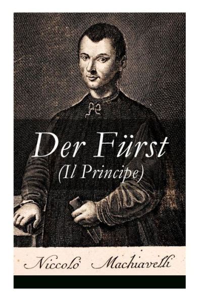 Der Fürst Il Principe Vollständige deutsche Ausgabe Ein Klassiker der Verhaltensstrategie und der modernen politischen Philosophie German Edition Kindle Editon