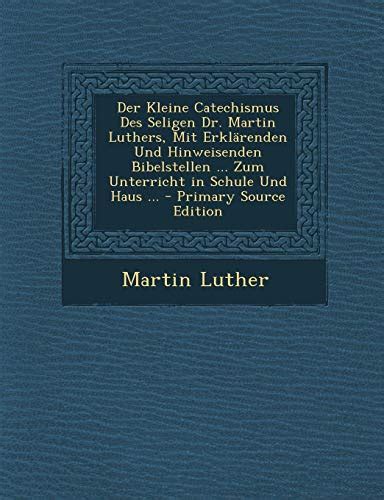 Der Kleine Catechismus Des Seligen Dr Martin Luthers Mit Erklärenden Und Hinweisenden Bibelstellen Zum Unterricht in Schule Und Haus German Edition Epub