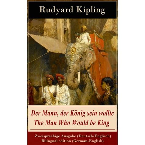 Der Mann der König sein wollte The Man Who Would be King Zweisprachige Ausgabe Deutsch-Englisch Bilingual edition German-English German Edition Kindle Editon