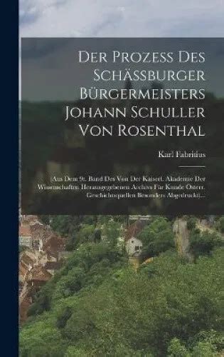 Der Proze Des Sch Burger B Rgermeisters Johann Schuller Von Rosenthal (Aus Dem 9t. Band Des Von Der PDF