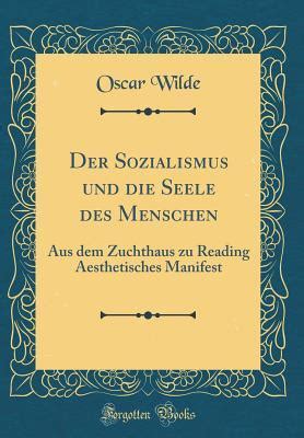 Der Sozialismus Und Die Seele Des Menschen Aus Dem Zuchthaus Zu Reading Aesthetisches Manifest German Edition PDF