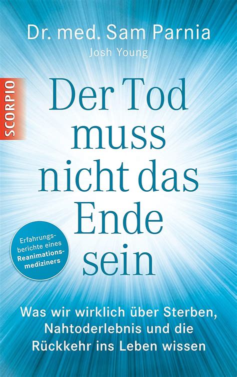 Der Tod muss nicht das Ende sein Was wir wirklich über Sterben Nahtoderlebnis und die Rückkehr ins Leben wissen German Edition Doc