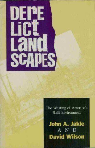 Derelict Landscapes The Wasting of America s Built Environment Geographic Perspectives on the Human Past PDF