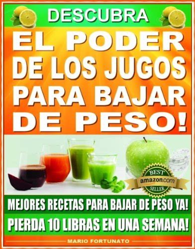 Descubra El Poder de los Jugos Para Bajar de Peso Mejores Recetas Para Bajar de Peso Ya Pierda 10 Libras en Una Semana Spanish Edition Epub