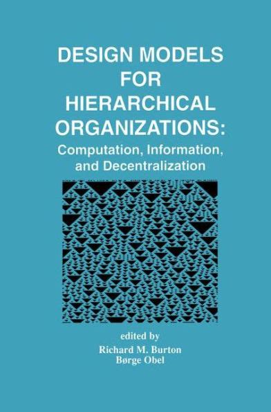 Design Models for Hierarchical Organizations Computation, Information, and Decentralization Reader