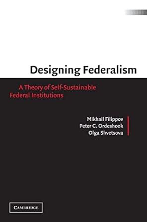 Designing Federalism A Theory of Self-Sustainable Federal Institutions PDF